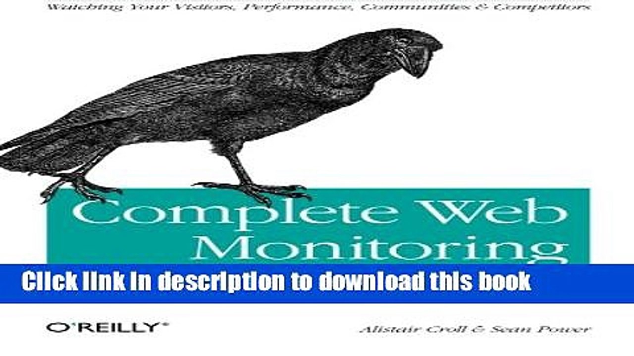 [Popular Books] Complete Web Monitoring: Watching your visitors, performance, communities, and