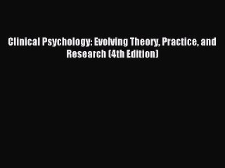 [PDF] Clinical Psychology: Evolving Theory Practice and Research (4th Edition) Read Full Ebook