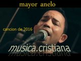 Mayor Anhelo - Mayor Anhelo - Música Cristiana