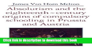 Books Absolutism and the Eighteenth-Century Origins of Compulsory Schooling in Prussia and Austria