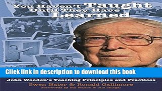 [Popular] Books You Haven t Taught Until They Have Learned: John Wooden s Teaching Principles and