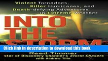 Download Into the Storm: Violent Tornadoes, Killer Hurricanes, and Death-defying Adventures in