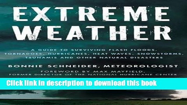 Download Extreme Weather: A Guide To Surviving Flash Floods, Tornadoes, Hurricanes, Heat Waves,