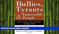READ THE NEW BOOK Bullies, Tyrants, and Impossible People: How to Beat Them Without Joining Them
