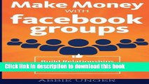 [Read PDF] Make Money with Facebook Groups: Build Relationships, Convert Customers, Create Fame