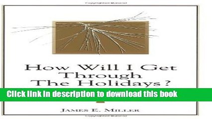 [PDF] How Will I Get Through the Holidays? 12 Ideas for Those Whose Loved One Has Died Full Online