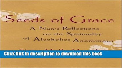 [PDF] Seeds of Grace: A Nun s Reflections on the Spirituality of Alcoholics Anonymous Full Online