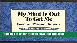 [PDF] My Mind Is Out to Get Me: Humor And Wisdom In Recovery [Full Ebook]