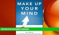 EBOOK ONLINE Make Up Your Mind: A Decision Making Guide to Thinking Clearly and Choosing Wisely