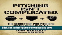 [PDF] Pitching. Isn t. Complicated.: The Secrets Of Pro Pitchers Aren t Secrets At All E-Book Online
