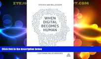 READ FREE FULL  When Digital Becomes Human: The Transformation of Customer Relationships  READ