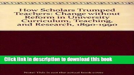 Download Video: [Popular Books] How Scholars Trumped Teachers: Change Without Reform in University Curriculum,