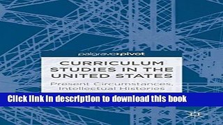 [Popular Books] Curriculum Studies in the United States: Present Circumstances, Intellectual