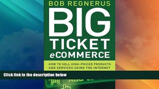READ FREE FULL  Big Ticket Ecommerce: How To Sell High-Priced Products And Services Using The