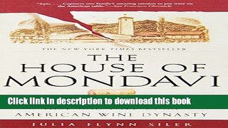 [Popular] Books The House of Mondavi: The Rise and Fall of an American Wine Dynasty Full Online