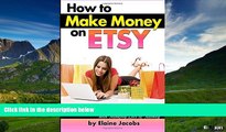 Must Have  How to Make Money on ETSY: A Beginner s Guide to Starting an ETSY Shop, Selling on
