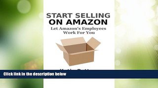 Must Have  Start Selling on Amazon: Let Amazon s Employees Work for You  READ Ebook Full Ebook Free