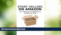 Must Have  Start Selling on Amazon: Let Amazon s Employees Work for You  READ Ebook Full Ebook Free