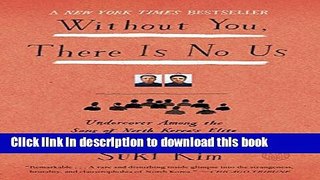 [Popular] Books Without You, There Is No Us: Undercover Among the Sons of North Korea s Elite Full