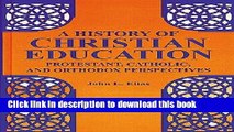 [Popular Books] A History of Christian Education: Protestant, Catholic, and Orthodox Perspectives