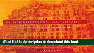[Popular Books] A Ciceronian Sunburn: A Tudor Dialogue on Humanistic Rhetoric and Civic Poetics