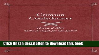 [Popular Books] Crimson Confederates: Harvard Men Who Fought for the South Full