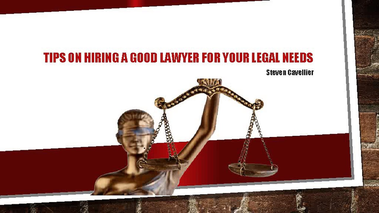 Tips on Hiring a Good Lawyer for Your Legal Needs - Steven Cavellier