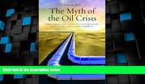 Must Have PDF  The Myth of the Oil Crisis: Overcoming the Challenges of Depletion, Geopolitics,