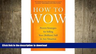 READ THE NEW BOOK How to Wow: Proven Strategies for Selling Your (brilliant) Self in Any Situation