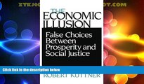 Must Have  The Economic Illusion: False Choices Between Prosperity and Social Justice  READ Ebook