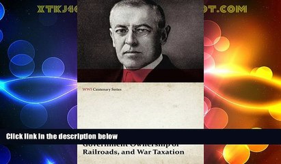 READ FREE FULL  Government Ownership of Railroads, and War Taxation (WWI Centenary Series)