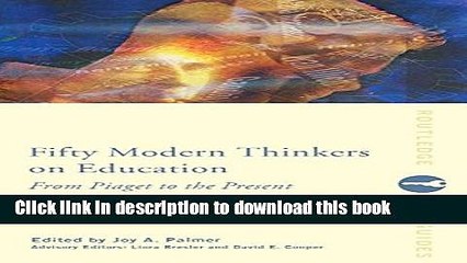 [Popular Books] Fifty Modern Thinkers on Education: From Piaget to the Present Day (Routledge Key