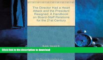 READ ONLINE The Director had a Heart Attack and the President Resigned: A Handbook on Board-Staff