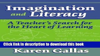 Books Imagination and Literacy: A Teacher s Search for the Heart of Learning (The Practitioner