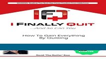 [Download] I Finally Quit...And So Can You: How to Gain Everything by Quitting Full Online