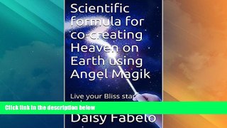READ FREE FULL  Scientific formula for co-creating Heaven on Earth using Angel Magik: Live your