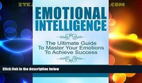READ FREE FULL  Emotional Intelligence: The Ultimate Guide to Master your Emotions to Achieve