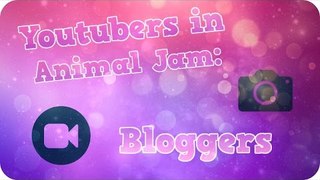 Youtubers in Animal Jam: Bloggers