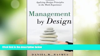 Must Have  Management by Design: Applying Design Principles to the Work Experience  READ Ebook
