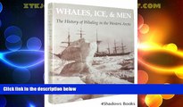 Must Have  Whales, Ice, and Men: The History of Whaling in the Western Arctic  READ Ebook Full