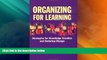 Must Have  Organizing for Learning : Strategies for Knowledge Creation and Enduring Change