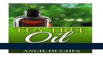 [Download] Tea Tree Oil: The Complete Guide Revealing the Powers, Benefits, and Uses of Tea Tree