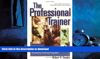 PDF ONLINE The Professional Trainer: A Comprehensive Guide to Planning, Delivering, and Evaluating