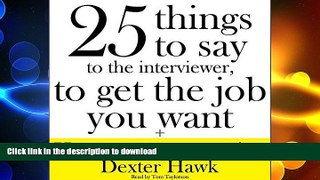 READ THE NEW BOOK 25 Things to Say to the Interviewer, to Get the Job You Want + How to Get a