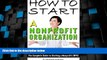 Must Have  How to Start a Nonprofit Organization: The Complete Guide to Starting a Nonprofit