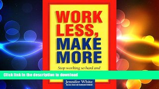 READ THE NEW BOOK Work Less, Make More: Stop Working So Hard and Create the Life You Really Want!