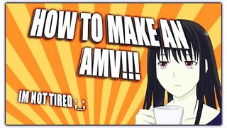HOW TO MAKE AN AMV