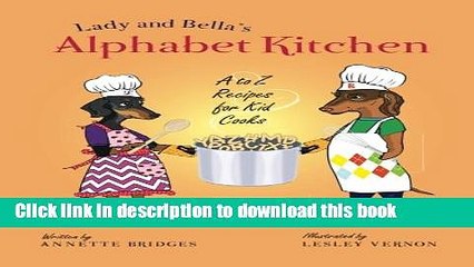 [Download] Lady and Bella s Alphabet Kitchen: A to Z Recipes for Kid Cooks Kindle Online