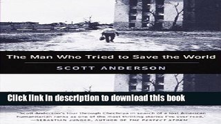 [Download] The Man Who Tried to Save the World: The Dangerous Life and Mysterious Disappearance of