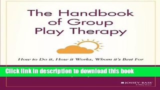 [PDF] The Handbook of Group Play Therapy: How to Do It, How It Works, Whom It s Best For Free Online